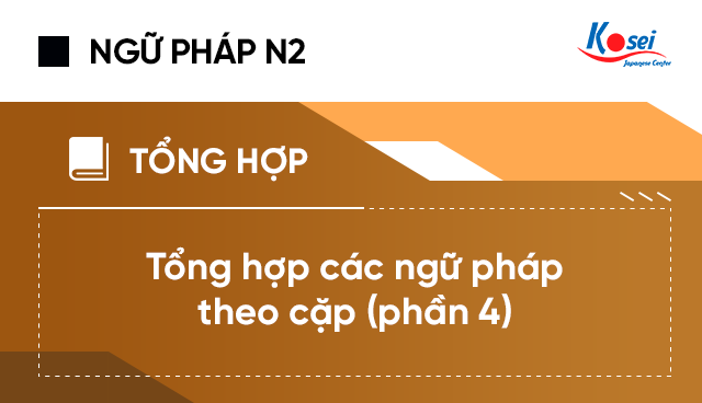 Tổng hợp các ngữ pháp N2 theo cặp (phần 4)